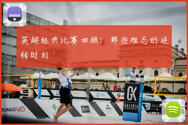英超经典比赛回顾：那些难忘的逆转时刻