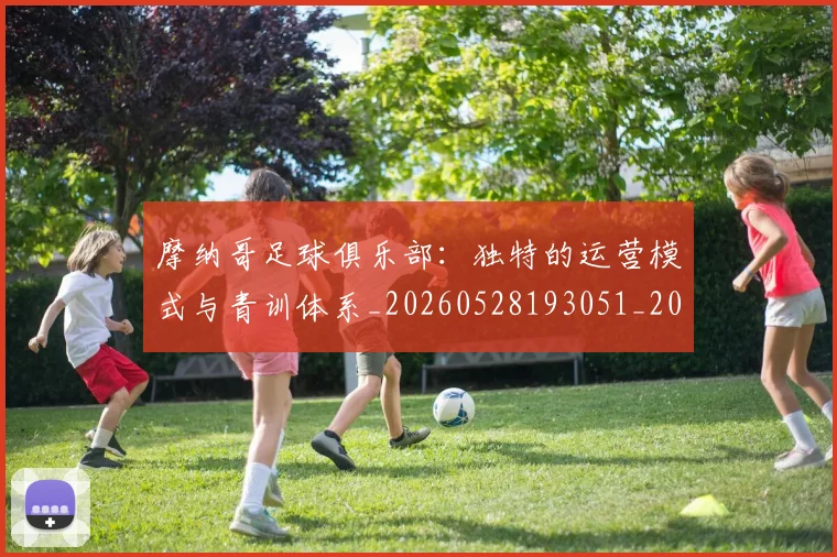 摩纳哥足球俱乐部:独特的运营模式与青训体系_20260528193051_20260707144425_20260723184916